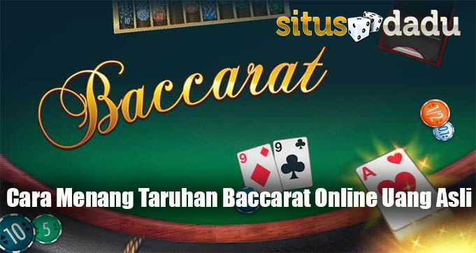 Cara Menang Taruhan Baccarat Online Uang Asli