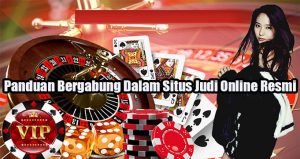 Panduan Bergabung Dalam Situs Judi Online Resmi