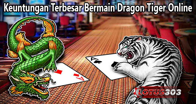 Keuntungan Terbesar Bermain Dragon Tiger Online