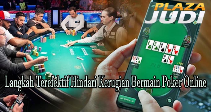 Langkah Terefektif Hindari Kerugian Bermain Poker Online