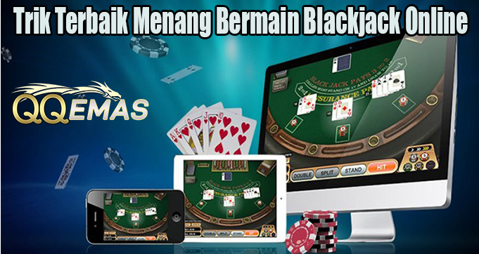Trik Terbaik Menang Bermain Blackjack Online