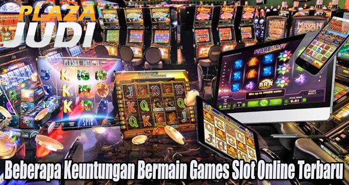 Beberapa Keuntungan Bermain Games Slot Online Terbaru