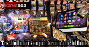 Trik Jitu Hindari Kerugian Bermain Judi Slot Online