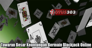 Tawaran Besar Keuntungan Bermain Blackjack Online