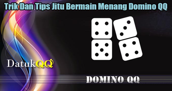 Trik Dan Tips Jitu Bermain Menang Domino QQ