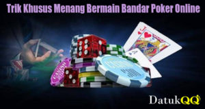 Trik Khusus Menang Bermain Bandar Poker Online