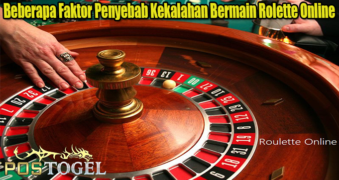 Beberapa Faktor Penyebab Kekalahan Bermain Rolette Online