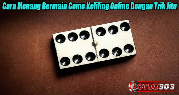 Cara Menang Bermain Ceme Keliling Online Dengan Trik Jitu