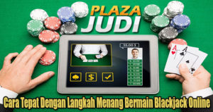 Cara Tepat Dengan Langkah Menang Bermain Blackjack Online