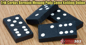 Trik Cerdas Bermain Menang Pada Ceme Keliling Online