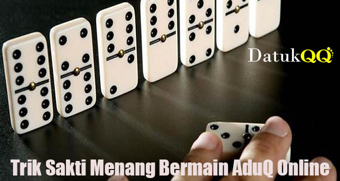 Trik Sakti Menang Bermain AduQ Online