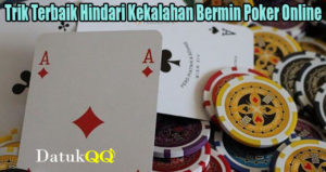 Trik Terbaik Hindari Kekalahan Bermin Poker Online