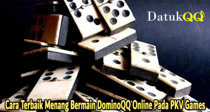 Cara Terbaik Menang Bermain DominoQQ Online Pada PKV Games