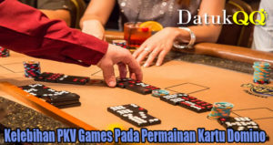 Kelebihan PKV Games Pada Permainan Kartu Domino