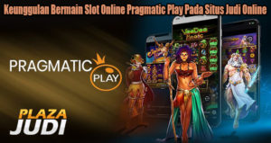 Keunggulan Bermain Slot Online Pragmatic Play Pada Situs Judi Online