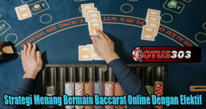 Strategi Menang Bermain Baccarat Online Dengan Efektif