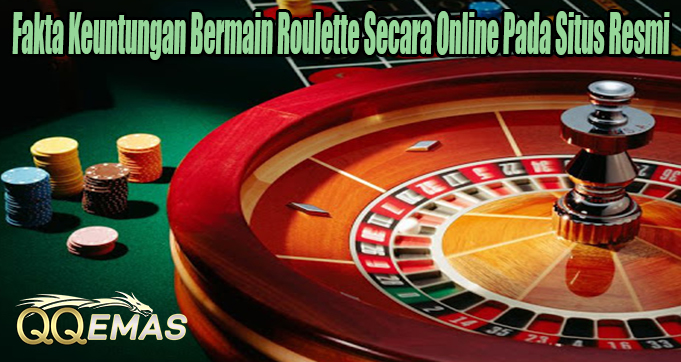 Fakta Keuntungan Bermain Roulette Secara Online Pada Situs Resmi