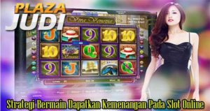 Strategi Bermain Dapatkan Kemenangan Pada Slot Online