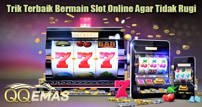 Trik Terbaik Bermain Slot Online Agar Tidak Rugi