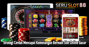 Strategi Cerdas Mencapai Kemenangan Bermain Slot Online Gacor