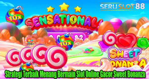 Strategi Terbaik Menang Bermain Slot Online Gacor Sweet Bonanza