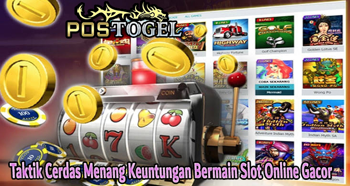 Taktik Cerdas Menang Keuntungan Bermain Slot Online Gacor