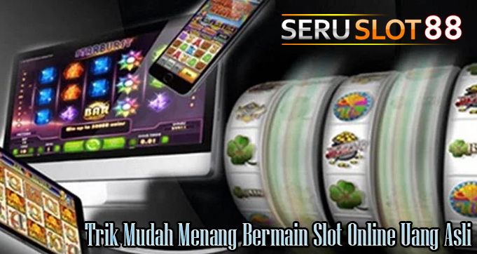 Trik Mudah Menang Bermain Slot Online Uang Asli