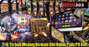 Trik Terbaik Menang Bermain Slot Online Pada PG Soft