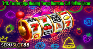 Trik Terpercaya Menang Terus Bermain Slot Online Gacor